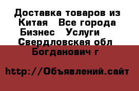 Доставка товаров из Китая - Все города Бизнес » Услуги   . Свердловская обл.,Богданович г.